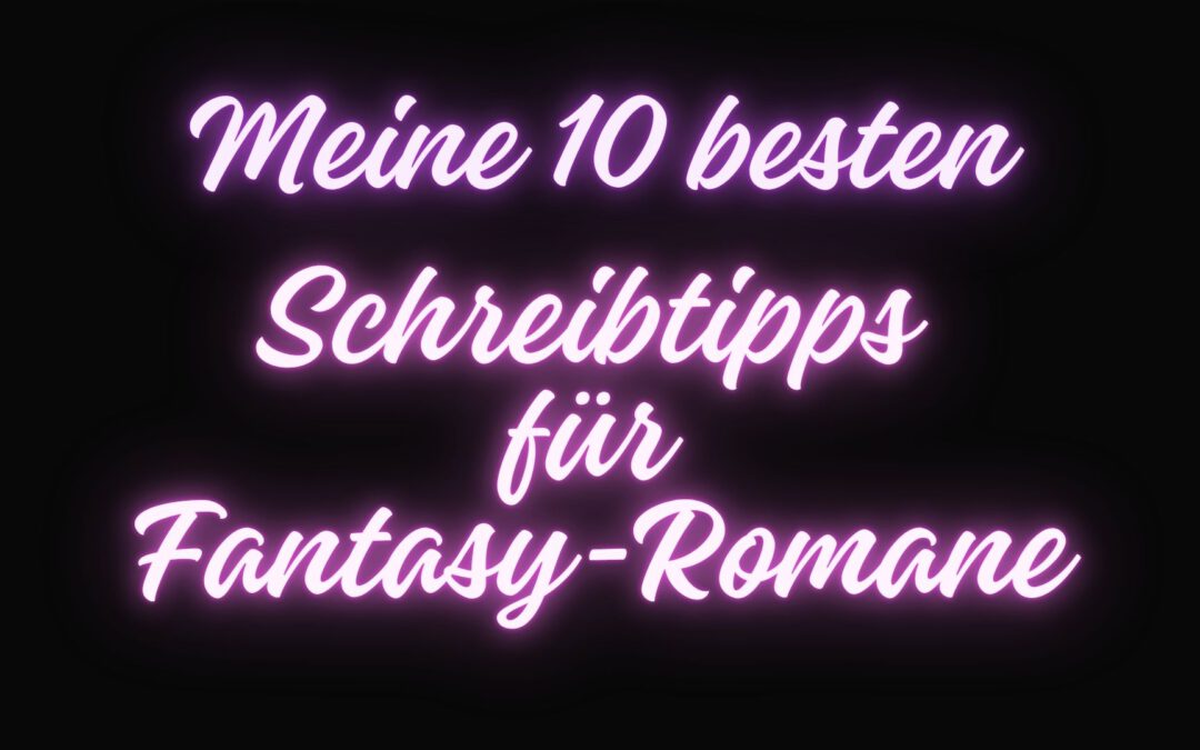 Meine 10 besten Schreibtipps für Fantasyromane